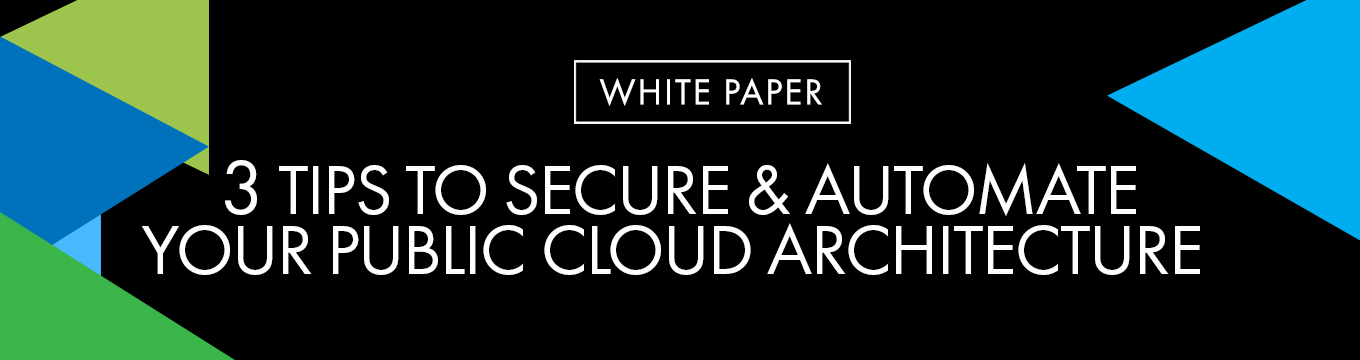 3 Tips to Secure & Automate Your Public Cloud Architecture